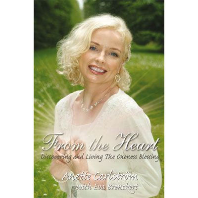From the Heart - Discovering and Living the Oneness Blessing by Anette Carlstrm with Eva Brenckert